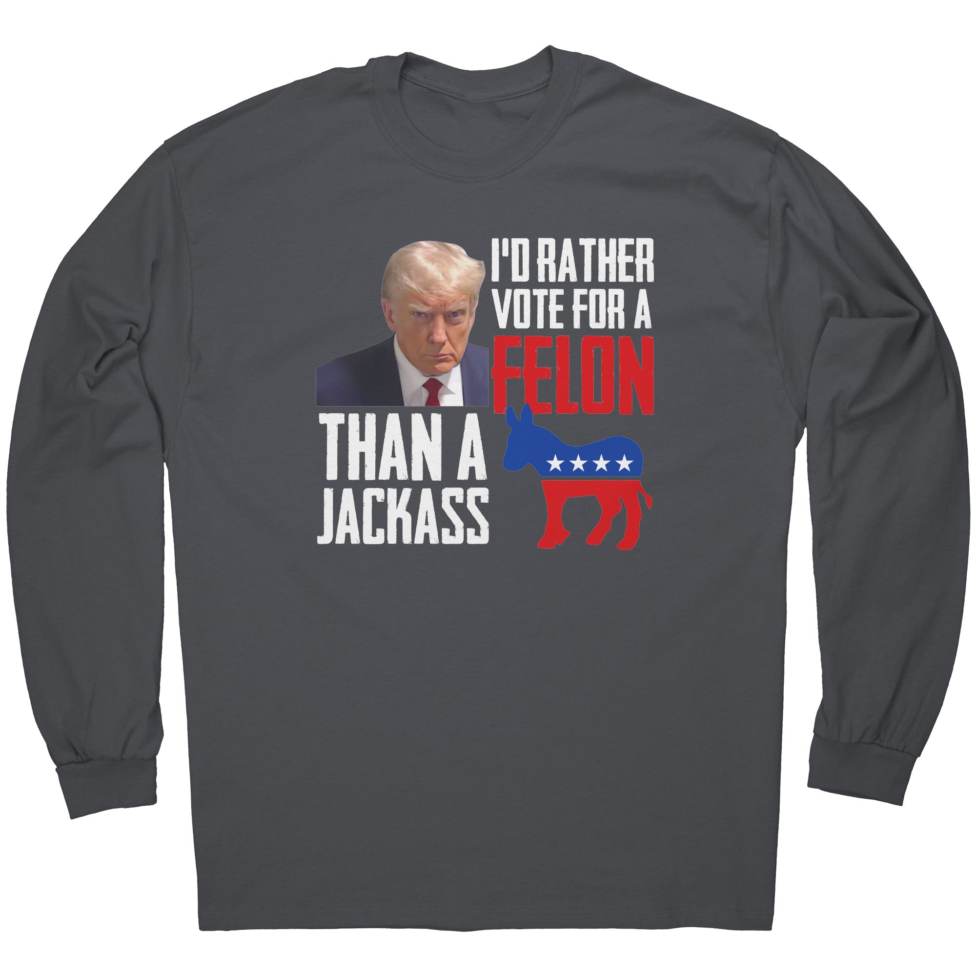 I'd Rather Vote For A Felon Than A Jackass -Apparel | Drunk America 
