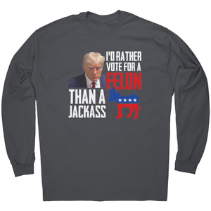 I'd Rather Vote For A Felon Than A Jackass -Apparel | Drunk America 