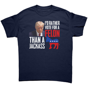 I'd Rather Vote For A Felon Than A Jackass -Apparel | Drunk America 
