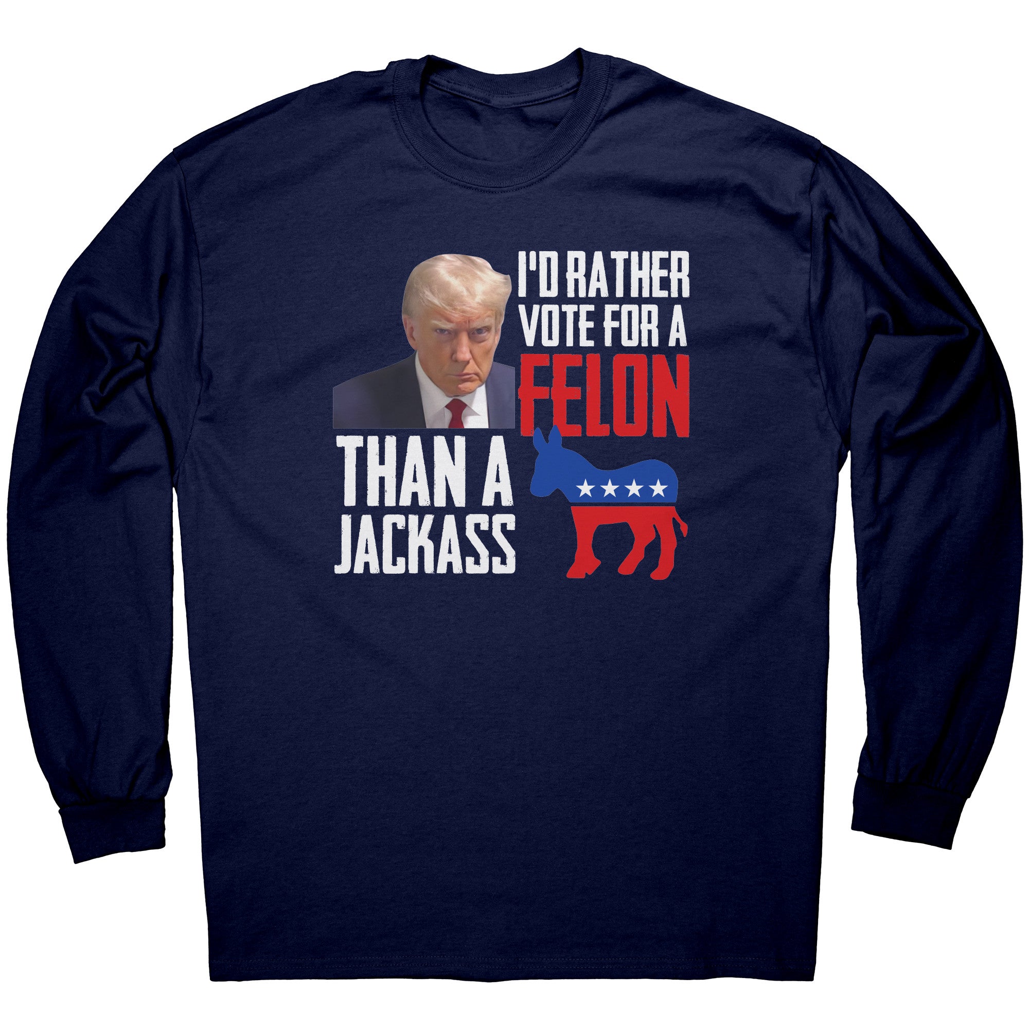 I'd Rather Vote For A Felon Than A Jackass -Apparel | Drunk America 