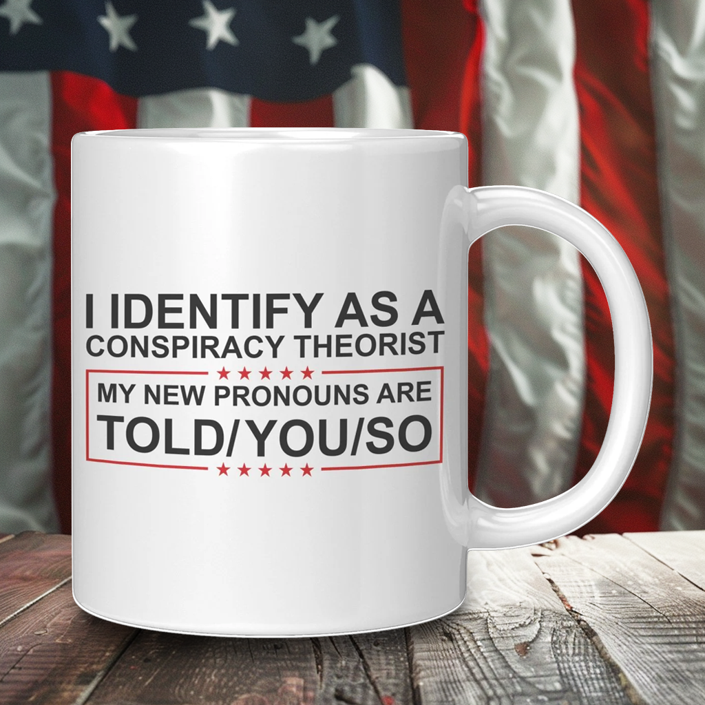 I Identify As A Conspiracy Theorist My New Pronouns Are Told/You/So Coffee Mug