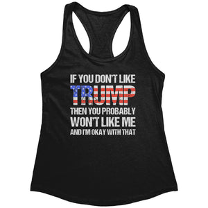 If You Don't Like Trump Then You Probably Won't Like Me And I'm Okay With That (Ladies) -Apparel | Drunk America 