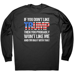 If You Don't Like Trump Then You Probably Won't Like Me And I'm Okay With That -Apparel | Drunk America 