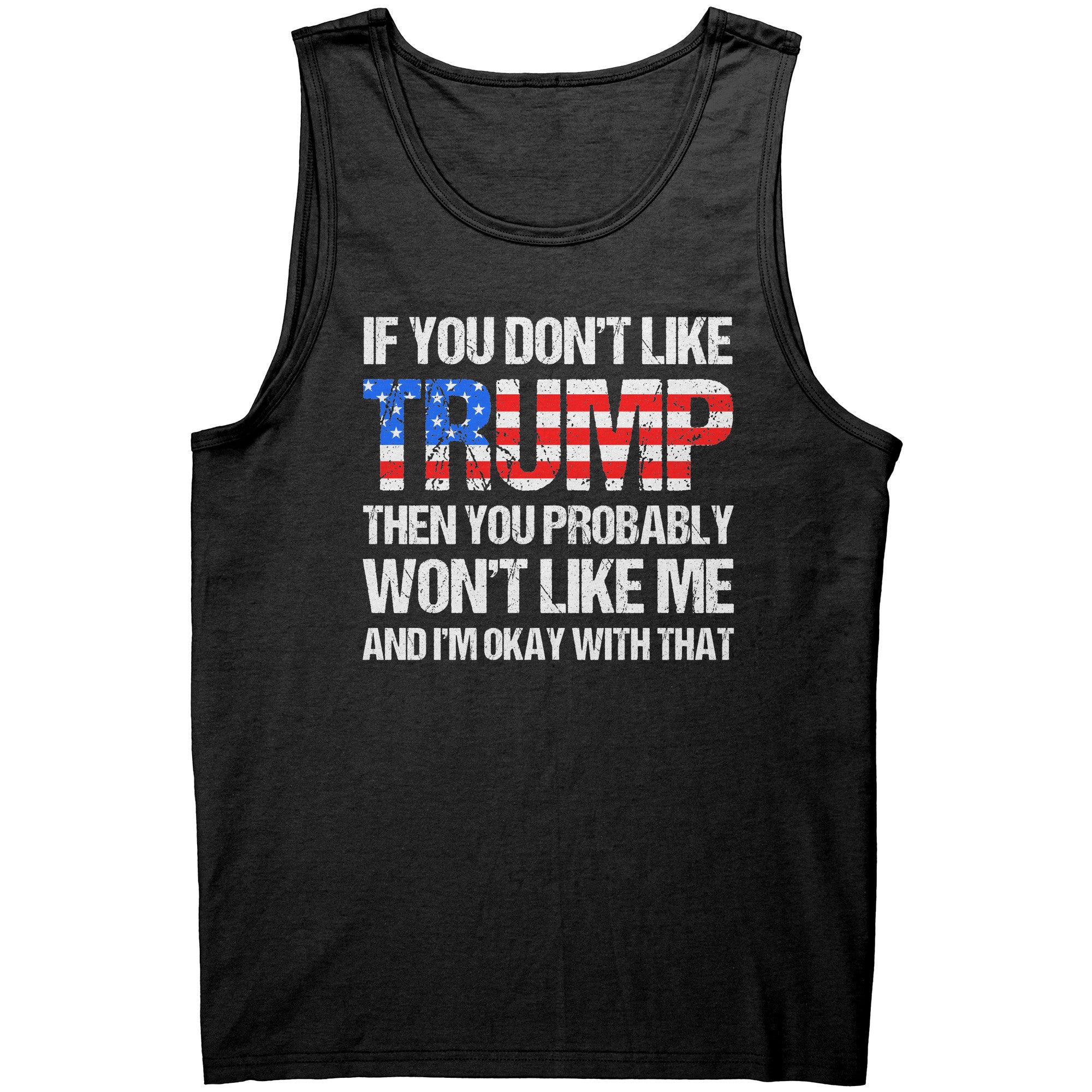 If You Don't Like Trump Then You Probably Won't Like Me And I'm Okay With That -Apparel | Drunk America 