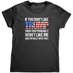 If You Don't Like Trump Then You Probably Won't Like Me And I'm Okay With That (Ladies) -Apparel | Drunk America 