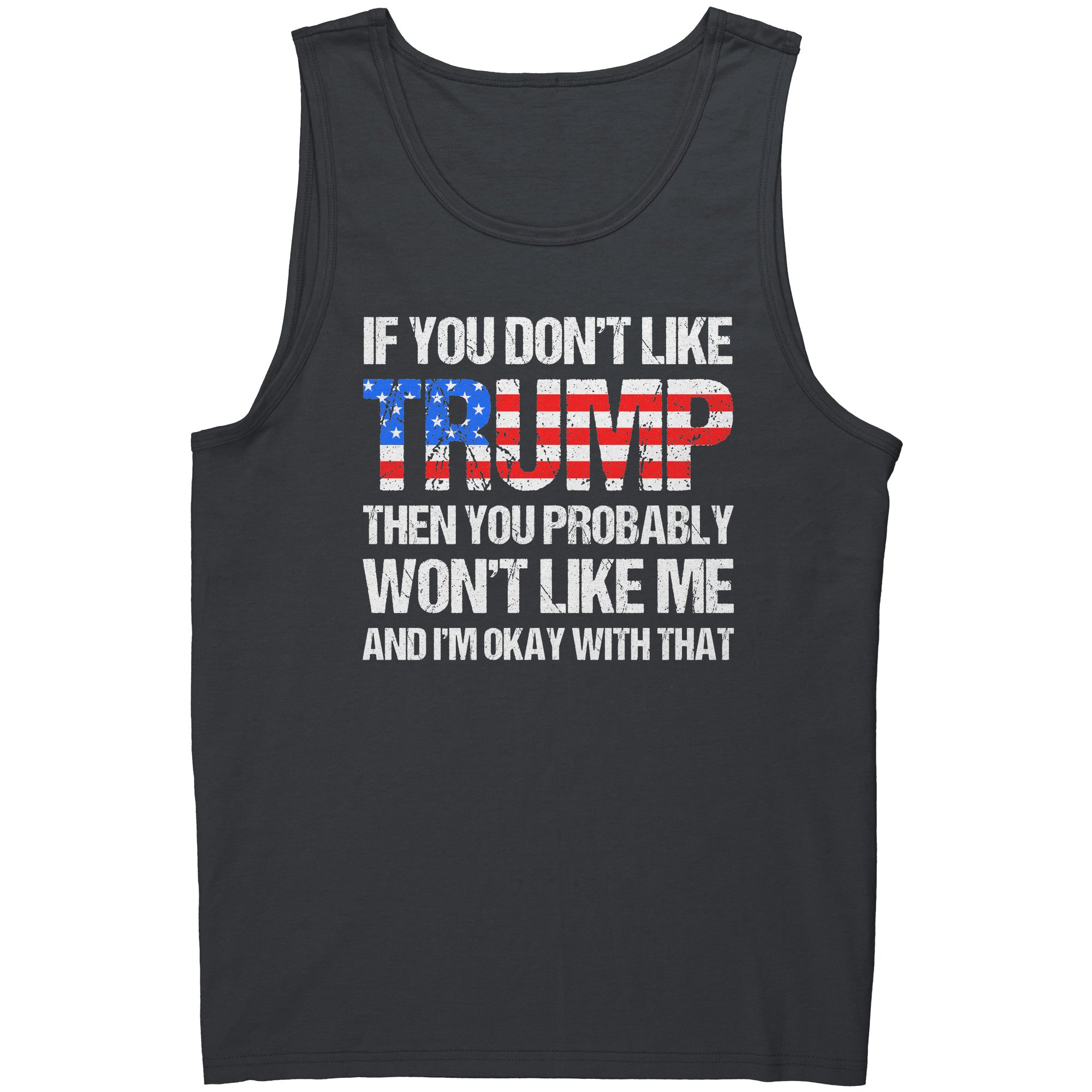 If You Don't Like Trump Then You Probably Won't Like Me And I'm Okay With That -Apparel | Drunk America 