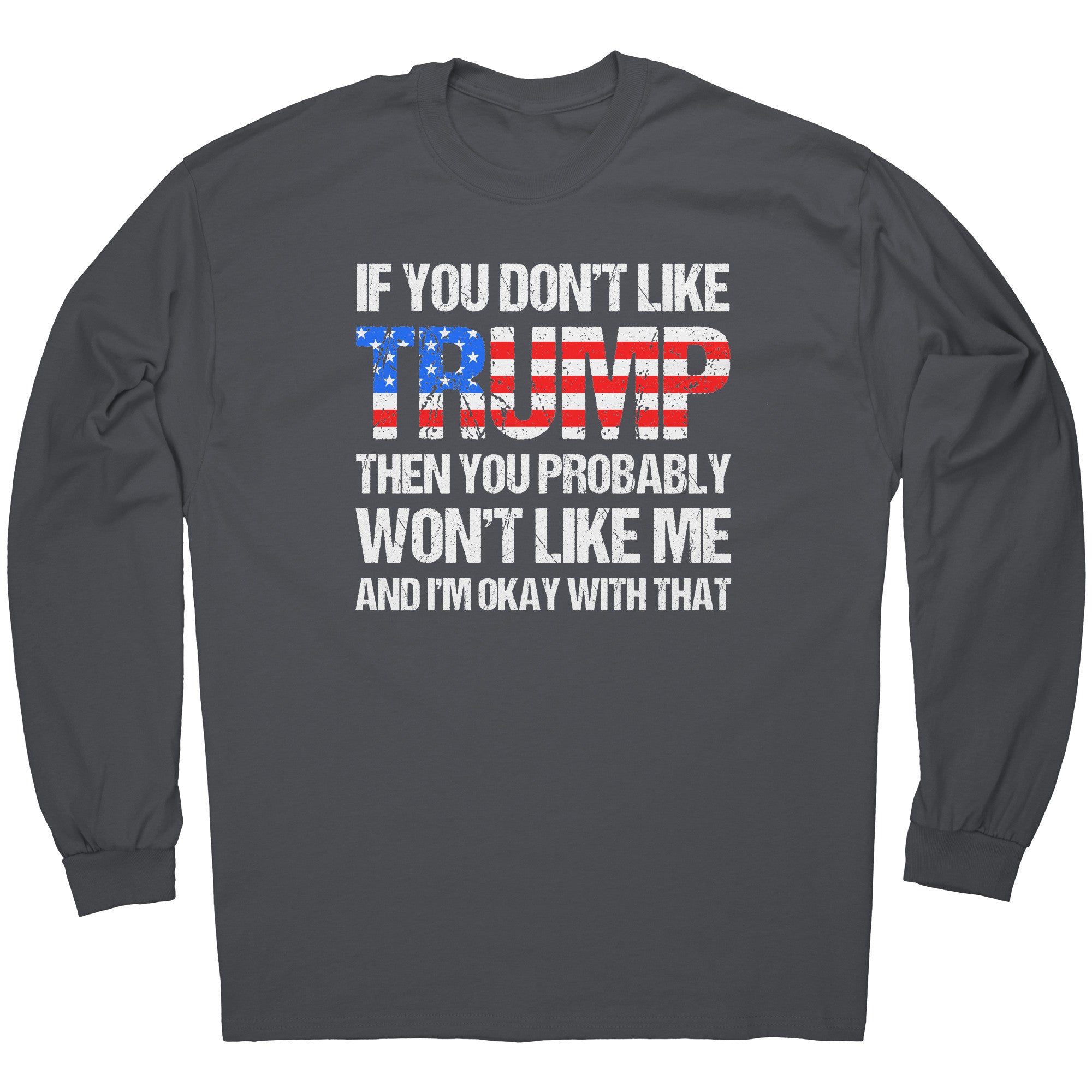 If You Don't Like Trump Then You Probably Won't Like Me And I'm Okay With That -Apparel | Drunk America 