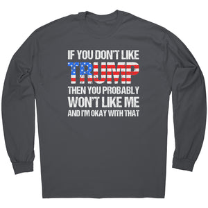 If You Don't Like Trump Then You Probably Won't Like Me And I'm Okay With That -Apparel | Drunk America 