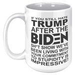 If You Still Hate Trump After The Biden Sh*t Show We've Been Living In Your Commitment To Stupidity Is Impressive Coffee Mug -Front/Back | Drunk America 