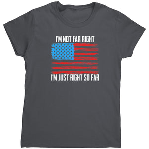 I'm Not Far Right I'm Just Right So Far (Ladies) -Apparel | Drunk America 