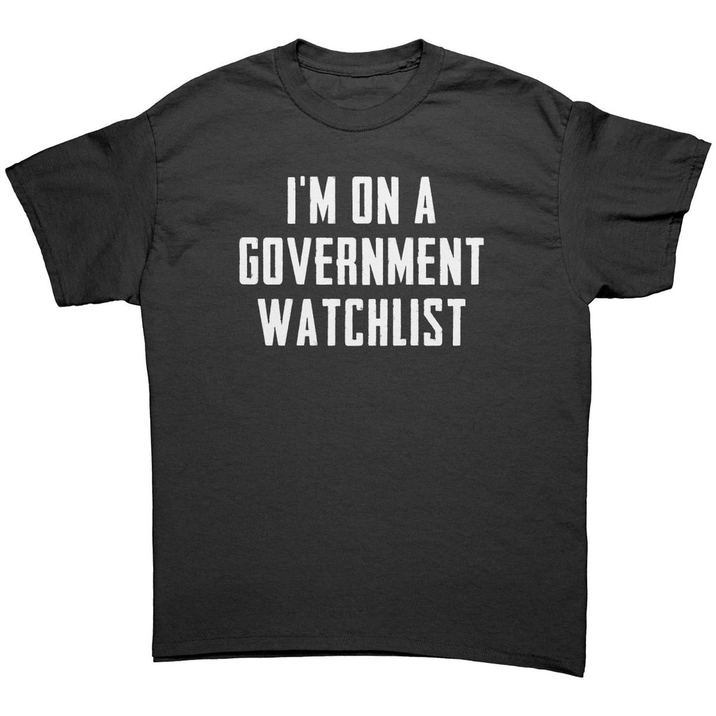 I'm On A Government Watchlist – Apparel by Drunk America