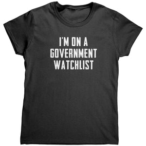 I'm On A Government Watchlist (Ladies) -Apparel | Drunk America 
