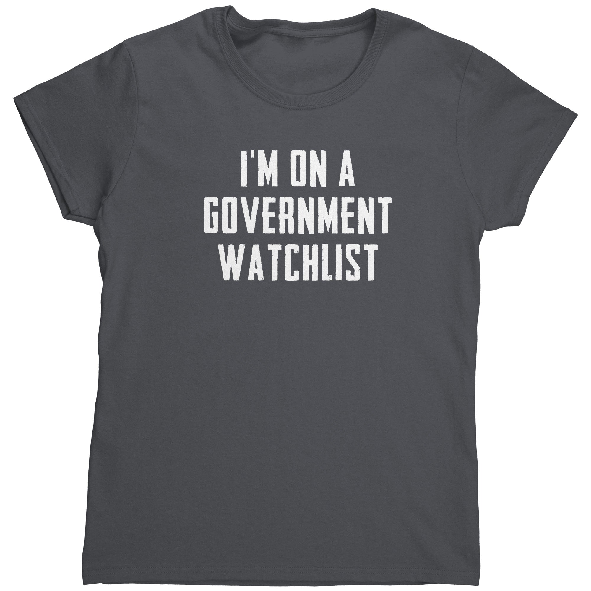 I'm On A Government Watchlist (Ladies) -Apparel | Drunk America 