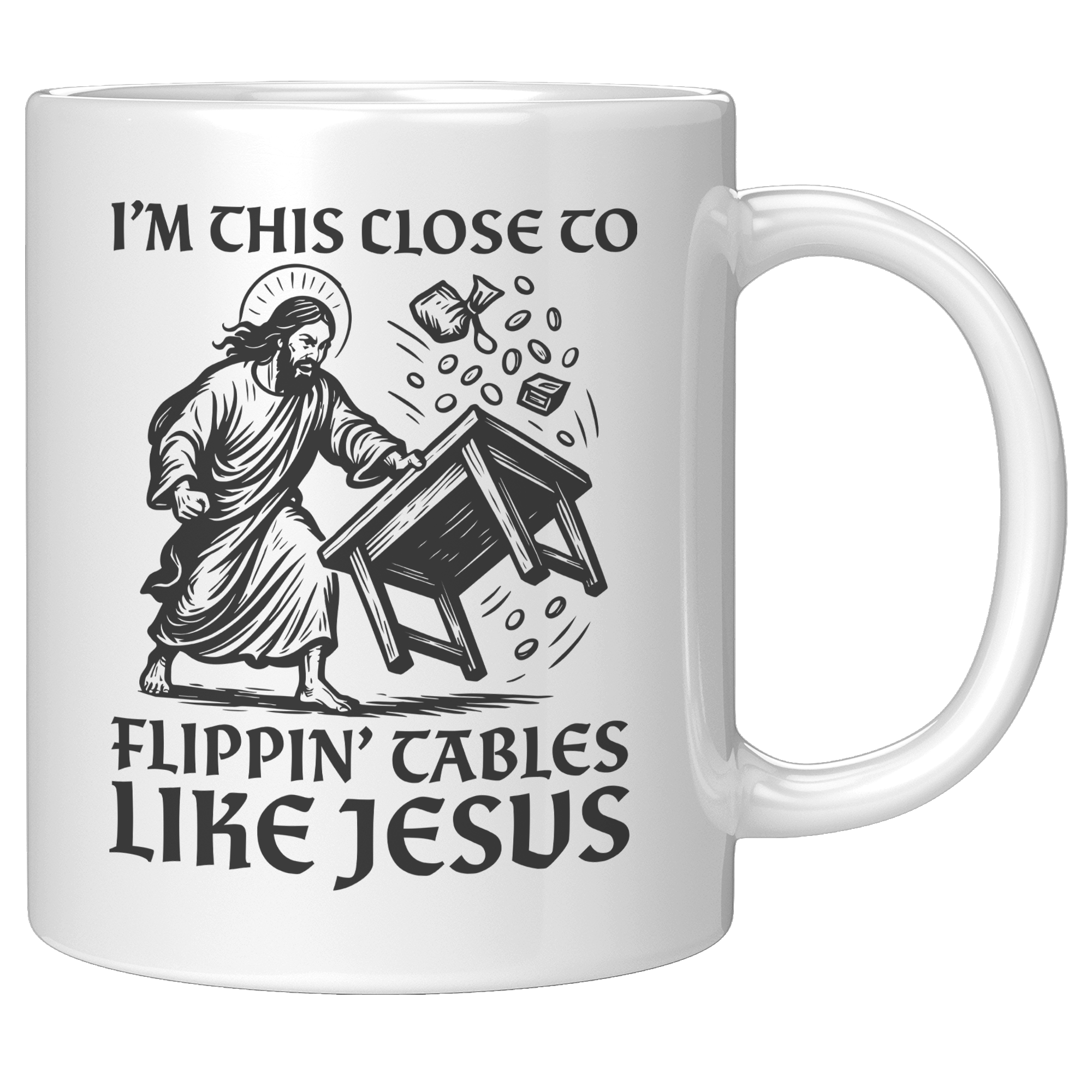 Im_This_Close_To_Flippin_Tables_Like_J_11oz_White_RH_Mockup.png