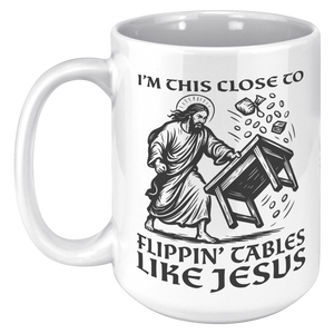 Im_This_Close_To_Flippin_Tables_Like_J_15oz_White_LH_Mockup.png