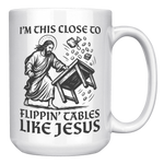 Im_This_Close_To_Flippin_Tables_Like_J_15oz_White_RH_Mockup.png