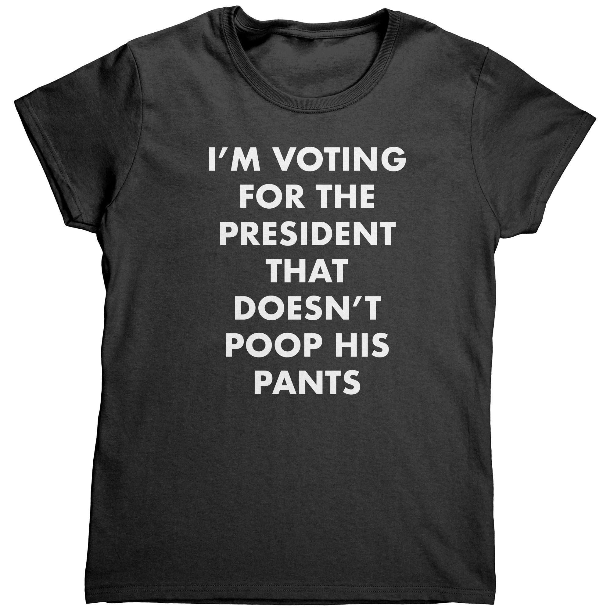 I'm Voting For The President That Doesn't Poop his Pants (Ladies)