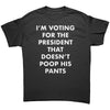 I'm Voting For The President That Doesn't Poop his Pants -Apparel | Drunk America 