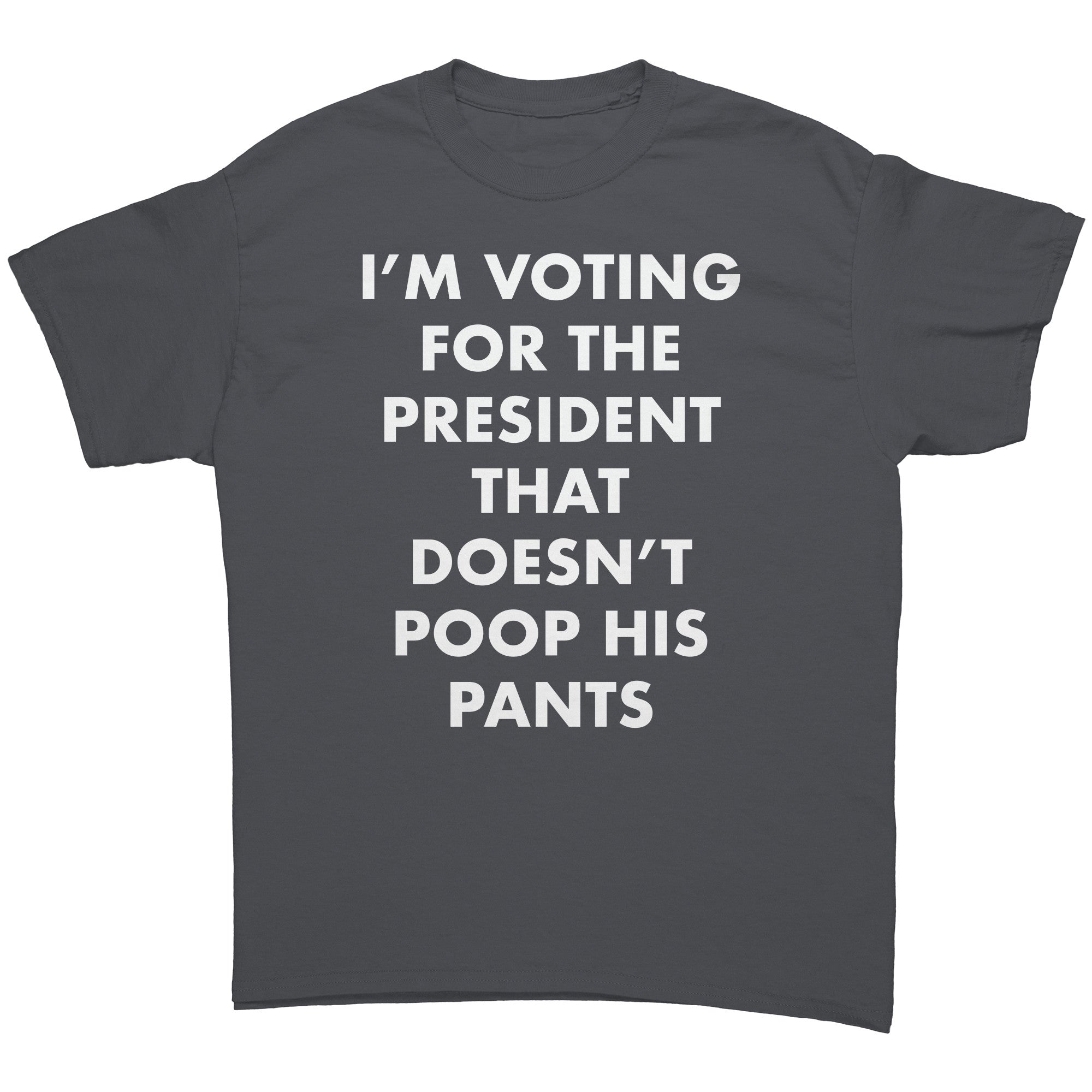 I'm Voting For The President That Doesn't Poop his Pants -Apparel | Drunk America 