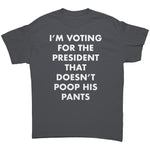 I'm Voting For The President That Doesn't Poop his Pants -Apparel | Drunk America 