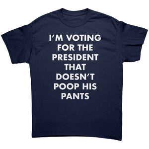I'm Voting For The President That Doesn't Poop his Pants -Apparel | Drunk America 