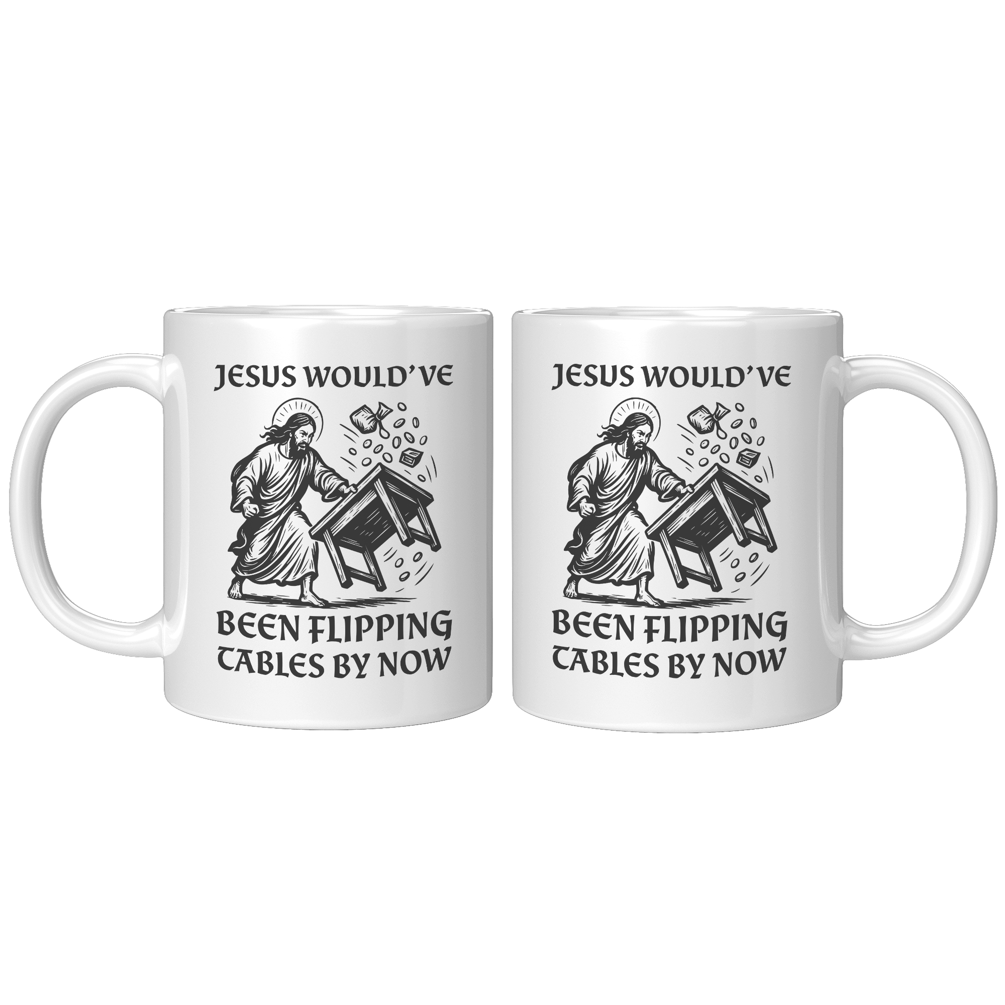 Jesus_Wouldve_Been_Flipping_Tables_By_N_11oz_White_FrontBack_Mockup.png