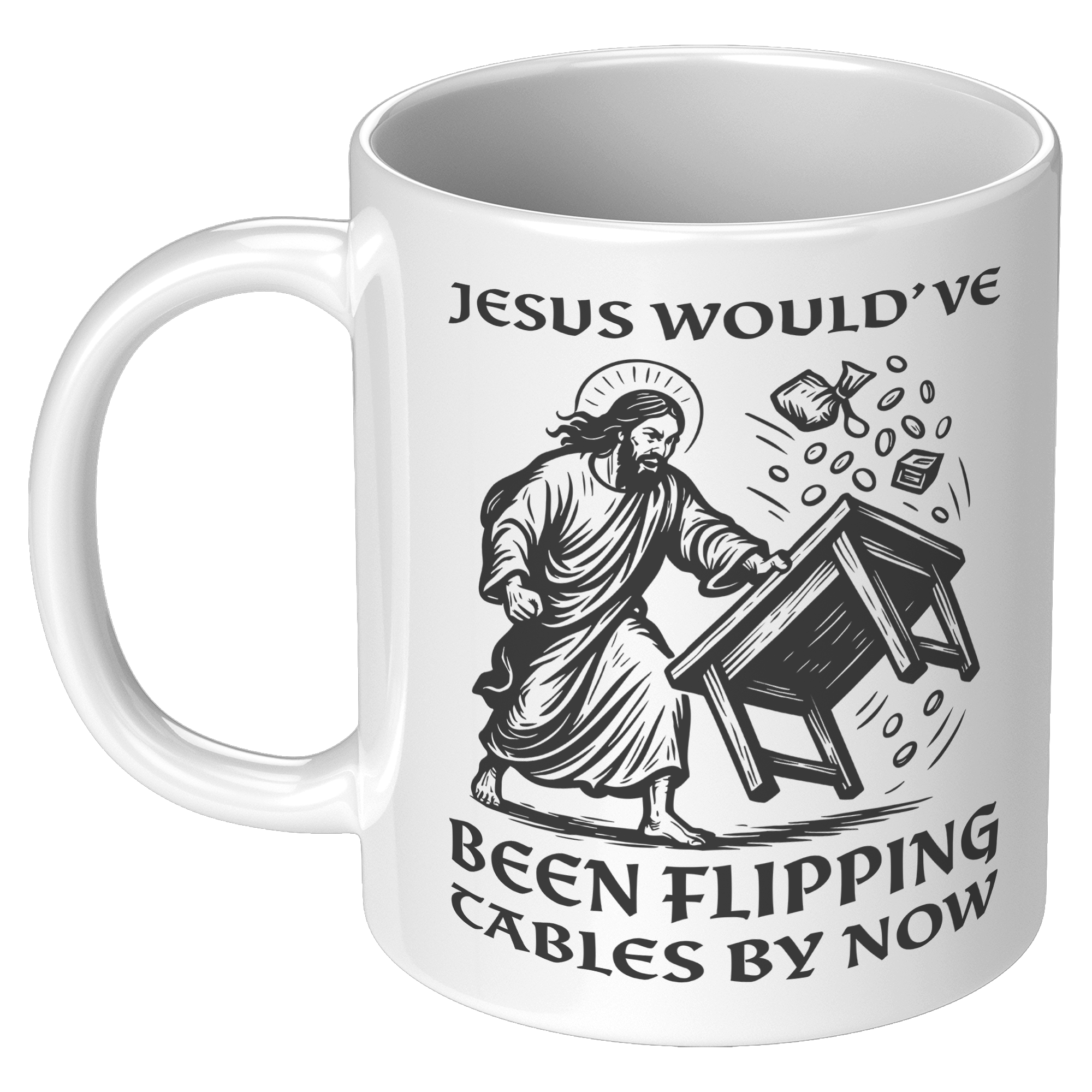 Jesus_Wouldve_Been_Flipping_Tables_By_N_11oz_White_LH_Mockup.png