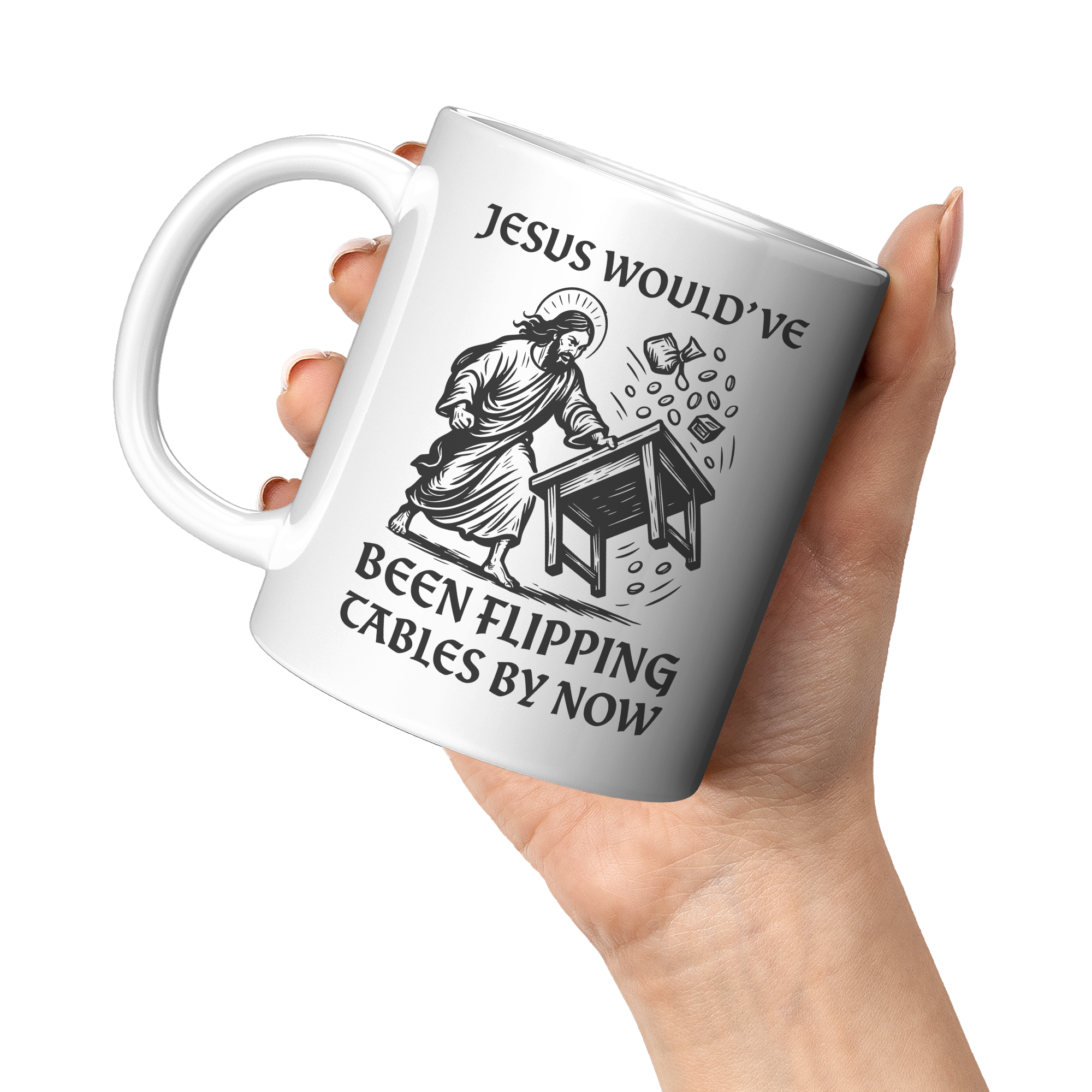 Jesus_Wouldve_Been_Flipping_Tables_By_N_11oz_White_LH_Model_Mockup.png