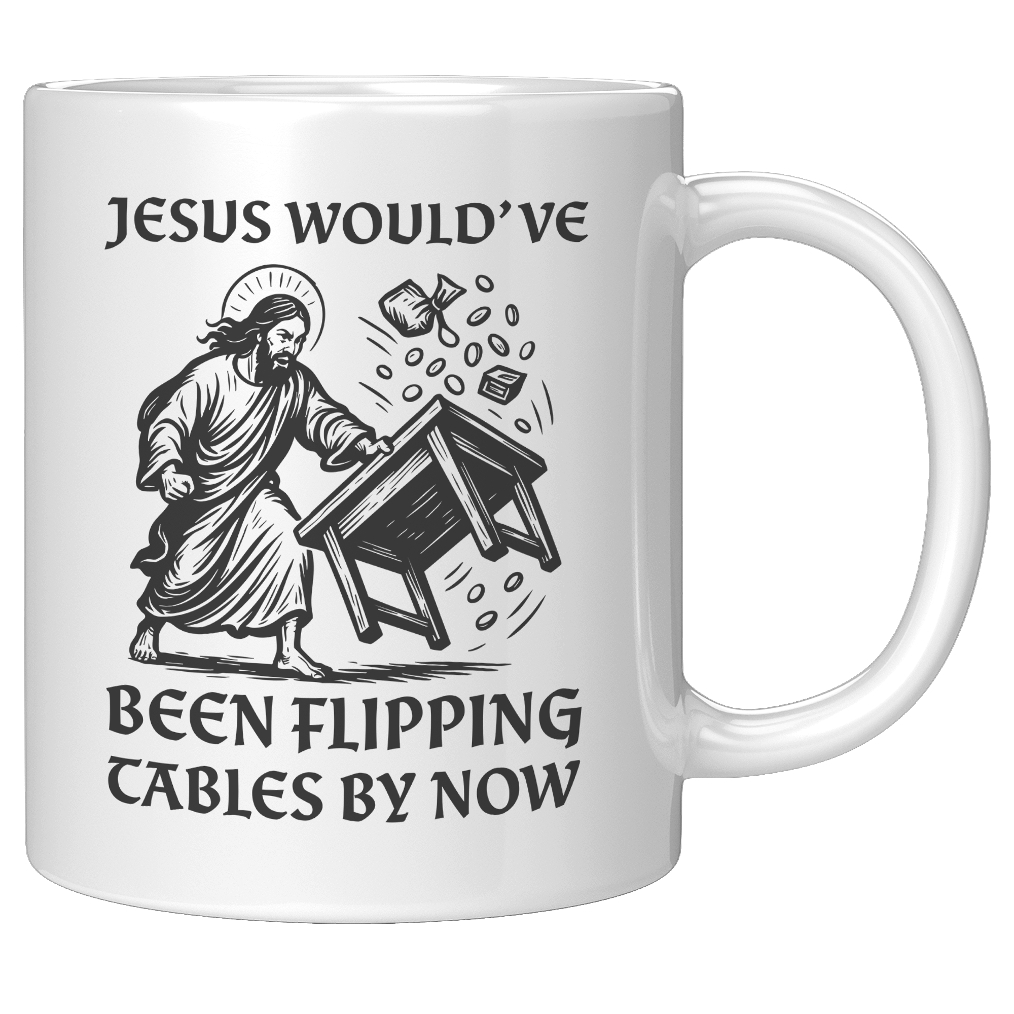 Jesus_Wouldve_Been_Flipping_Tables_By_N_11oz_White_RH_Mockup.png