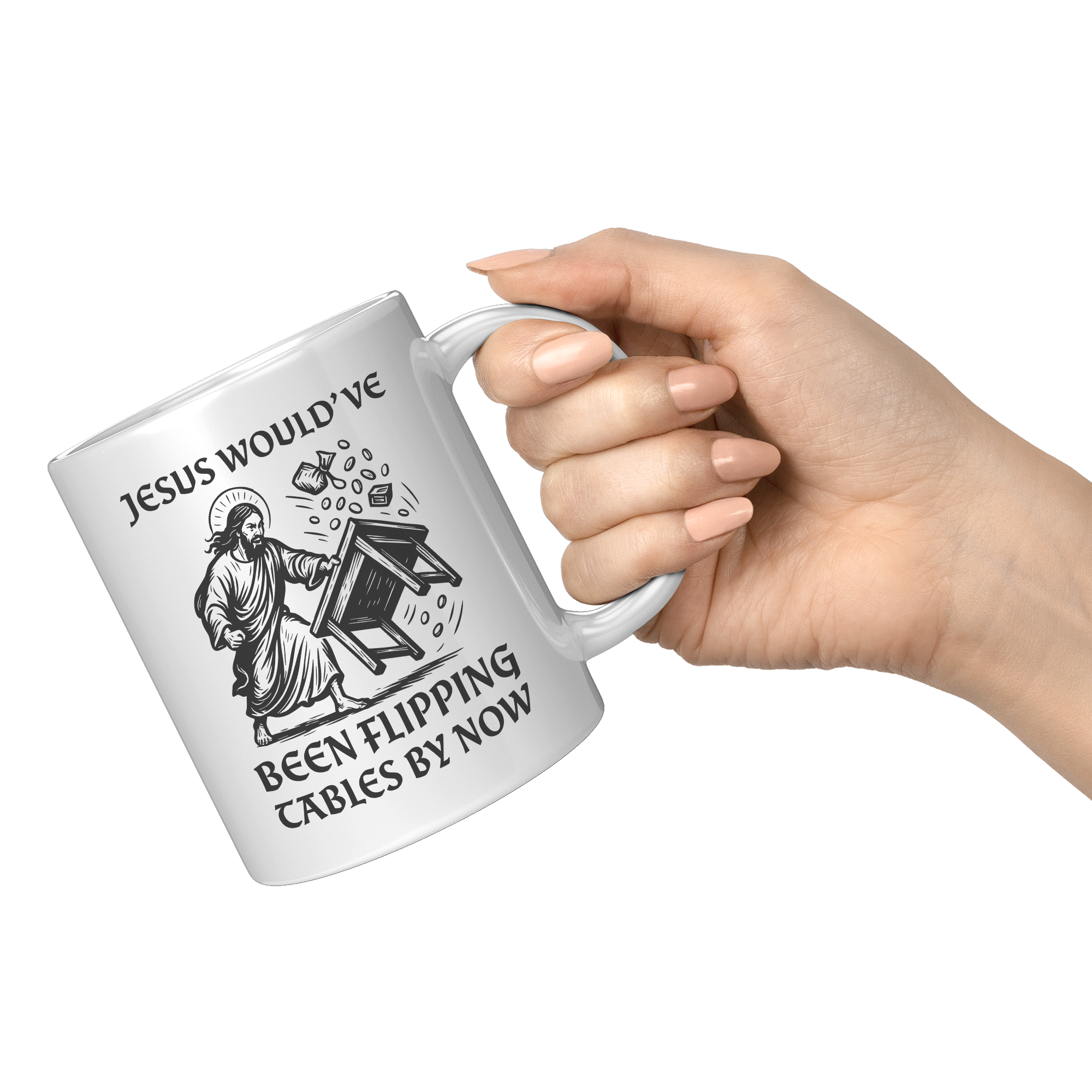 Jesus_Wouldve_Been_Flipping_Tables_By_N_11oz_White_RH_Model_Mockup.png
