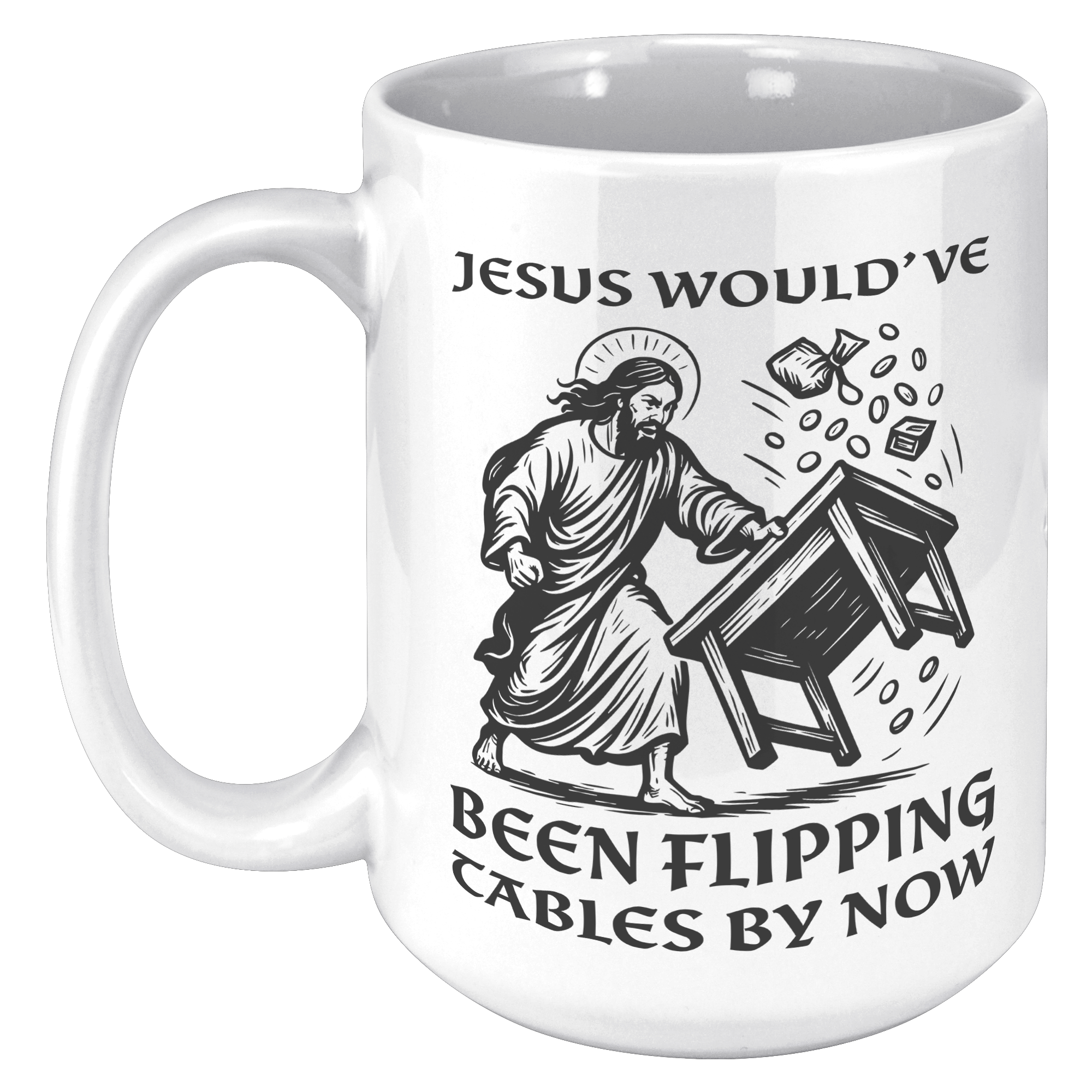 Jesus_Wouldve_Been_Flipping_Tables_By_N_15oz_White_LH_Mockup.png