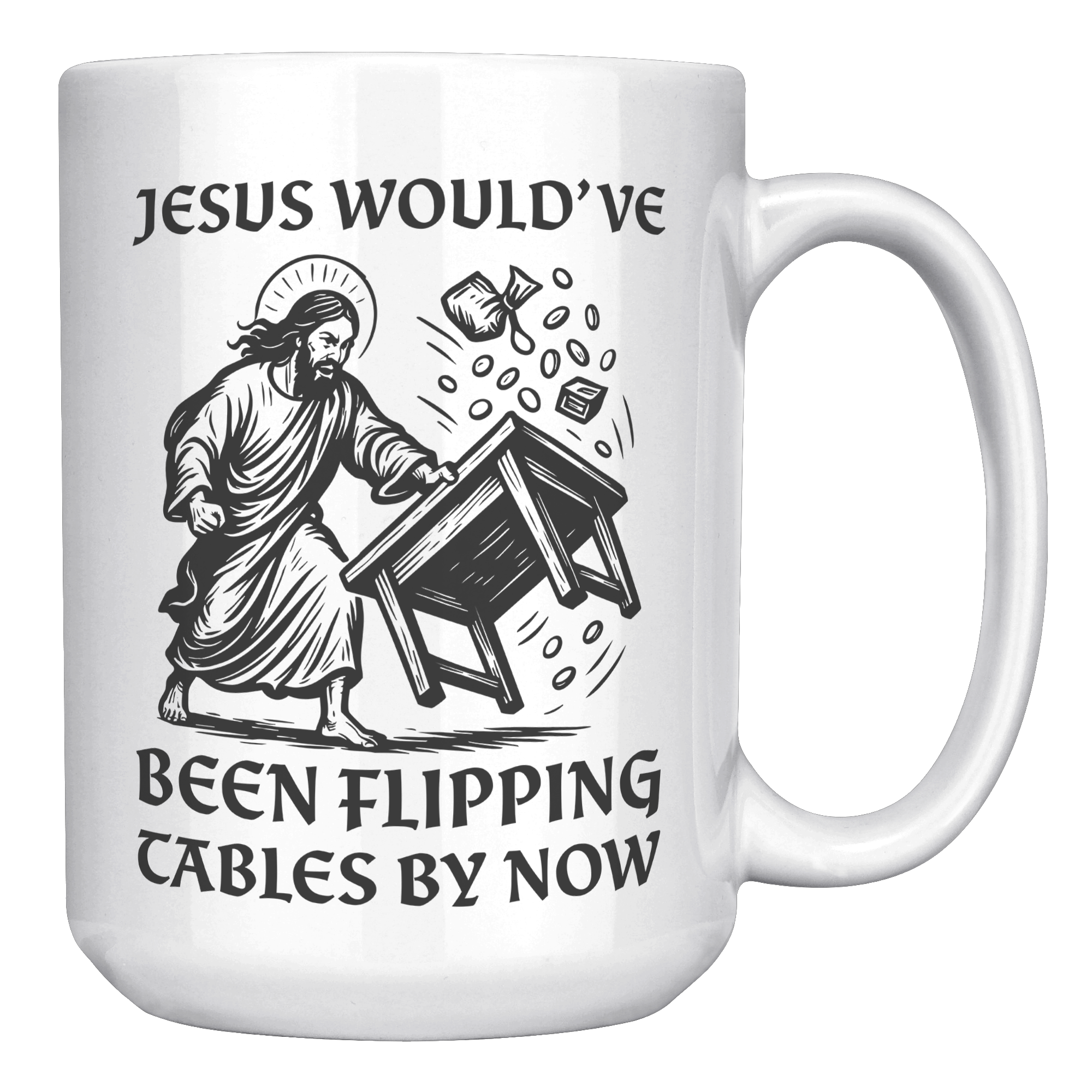 Jesus_Wouldve_Been_Flipping_Tables_By_N_15oz_White_RH_Mockup.png