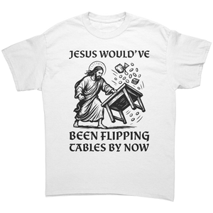Biblical Tee – Jesus Would’ve Been Flipping Tables By Now White T-Shirt