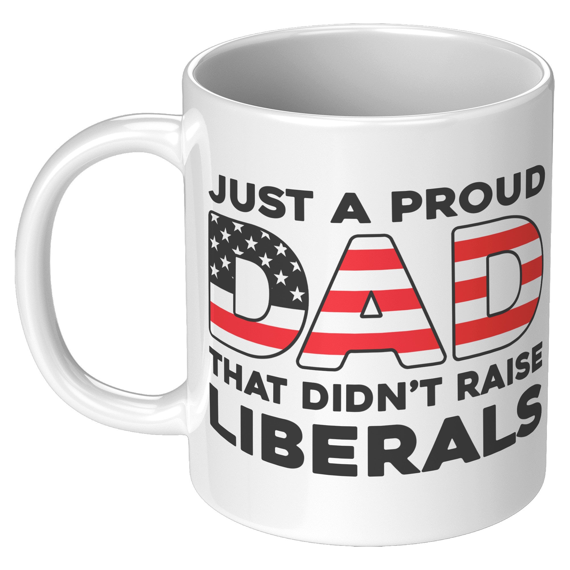 Just A Proud Dad That Didn't Raise Liberals Coffee Mug -Front/Back | Drunk America 