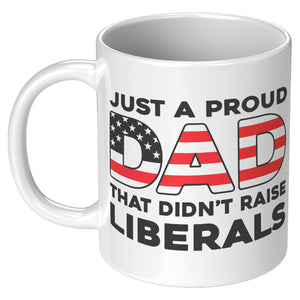 Just A Proud Dad That Didn't Raise Liberals Coffee Mug -Front/Back | Drunk America 