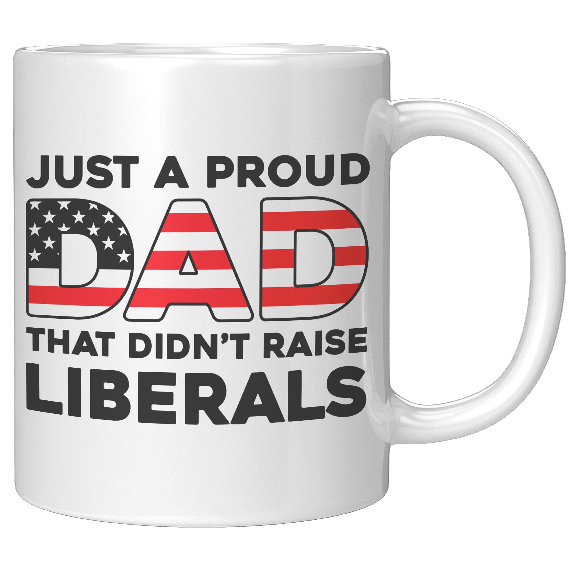 Just A Proud Dad That Didn't Raise Liberals Coffee Mug -Front/Back | Drunk America 