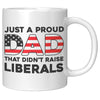 Just A Proud Dad That Didn't Raise Liberals Coffee Mug -Front/Back | Drunk America 
