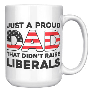 Just A Proud Dad That Didn't Raise Liberals Coffee Mug -Front/Back | Drunk America 