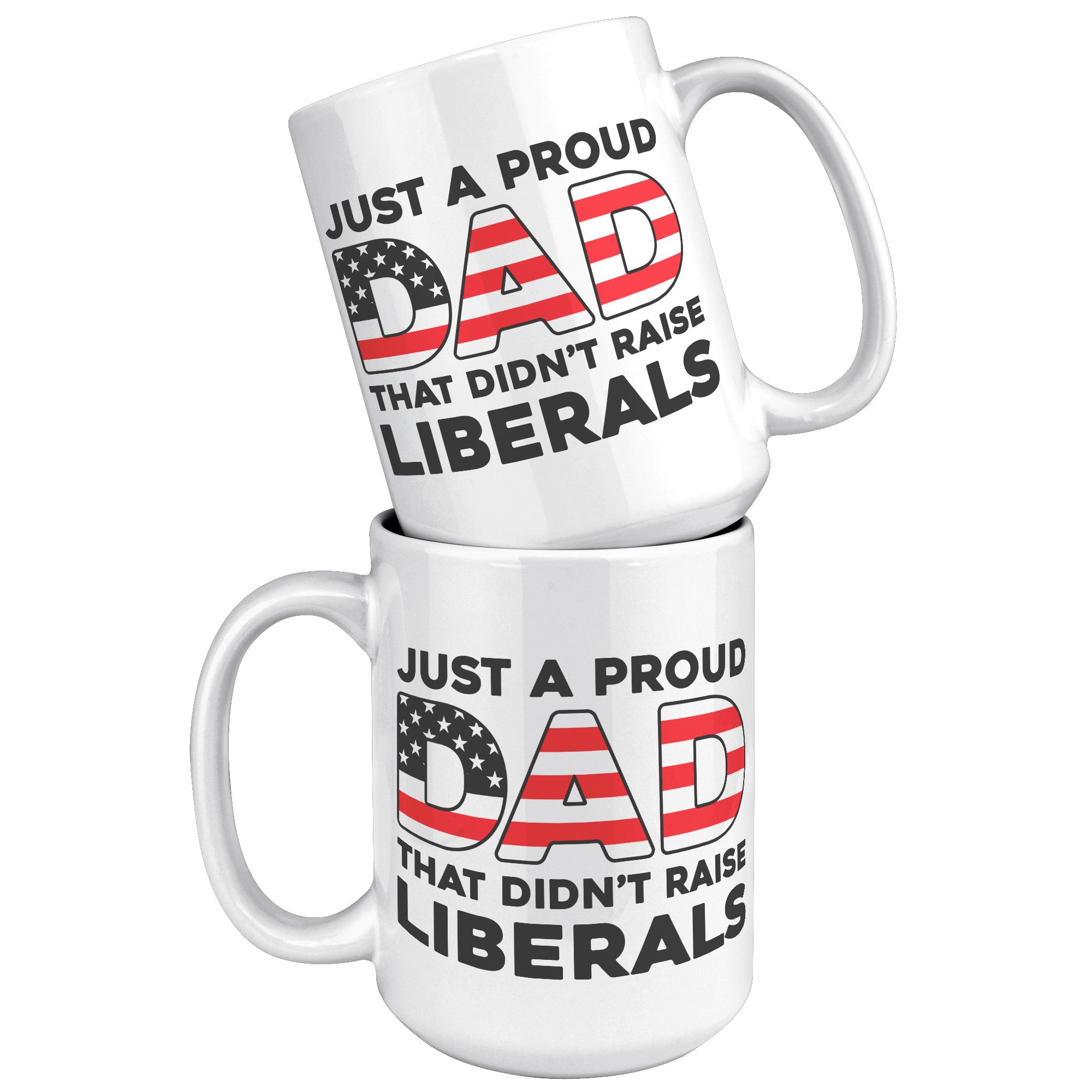 Just A Proud Dad That Didn't Raise Liberals Coffee Mug -Front/Back | Drunk America 