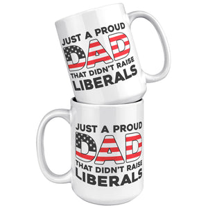 Just A Proud Dad That Didn't Raise Liberals Coffee Mug -Front/Back | Drunk America 