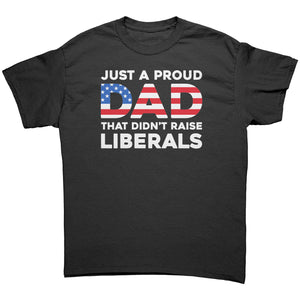 Just A Proud Dad That Didn't Raise Liberals -Apparel | Drunk America 