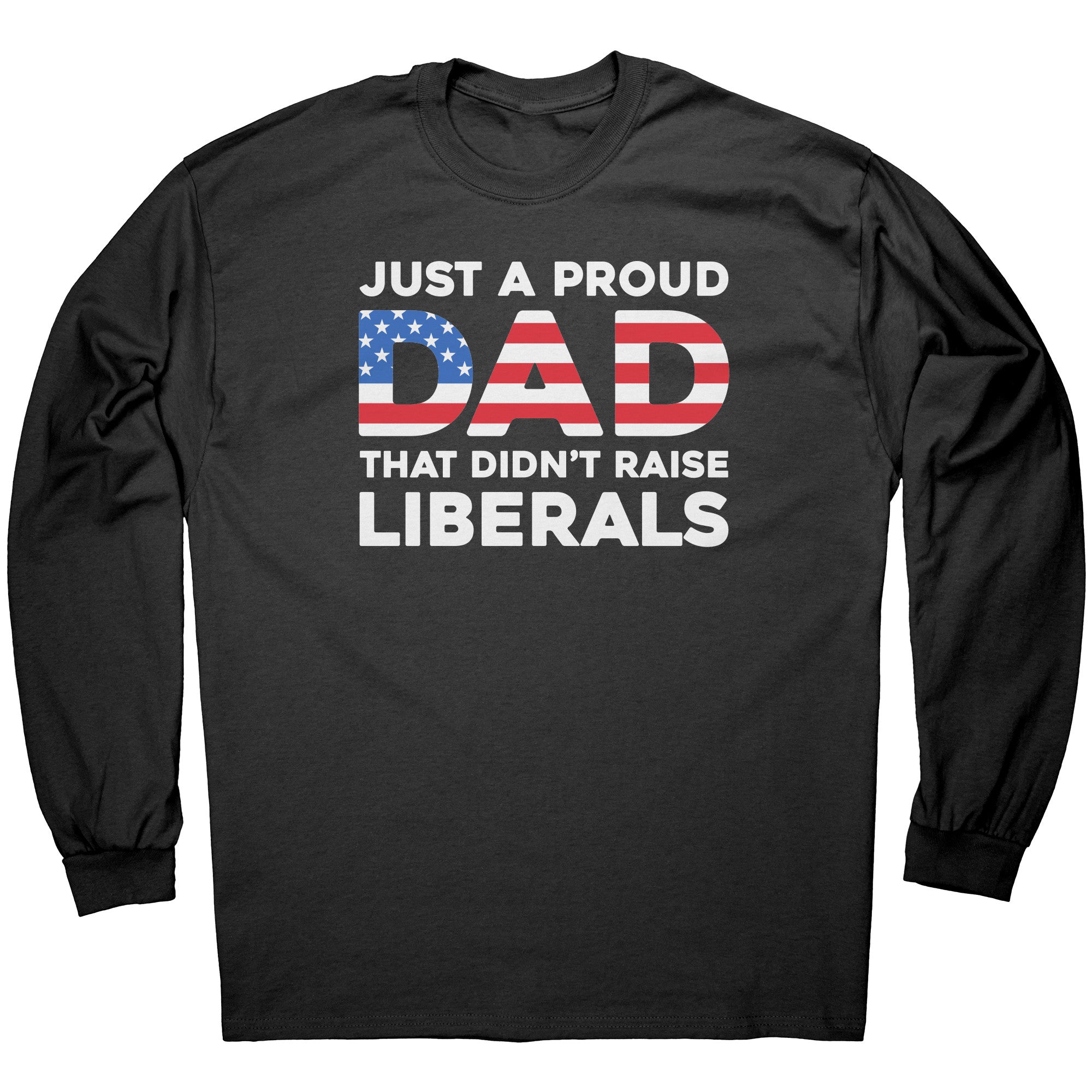 Just A Proud Dad That Didn't Raise Liberals -Apparel | Drunk America 