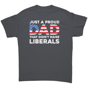 Just A Proud Dad That Didn't Raise Liberals -Apparel | Drunk America 