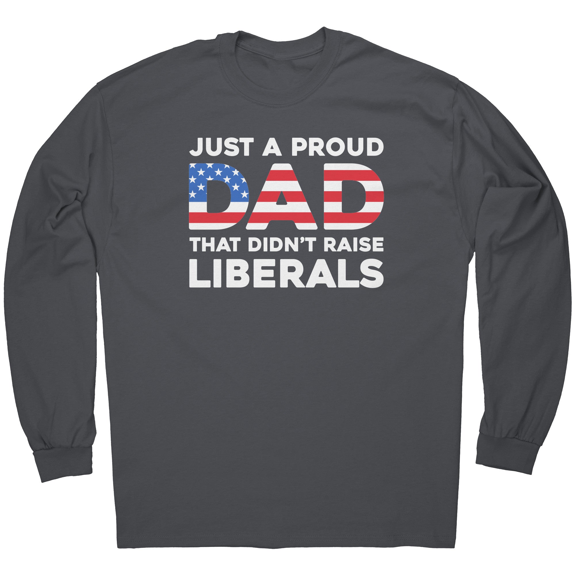 Just A Proud Dad That Didn't Raise Liberals -Apparel | Drunk America 