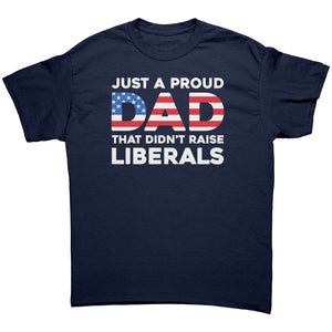 Just A Proud Dad That Didn't Raise Liberals -Apparel | Drunk America 