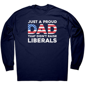 Just A Proud Dad That Didn't Raise Liberals -Apparel | Drunk America 