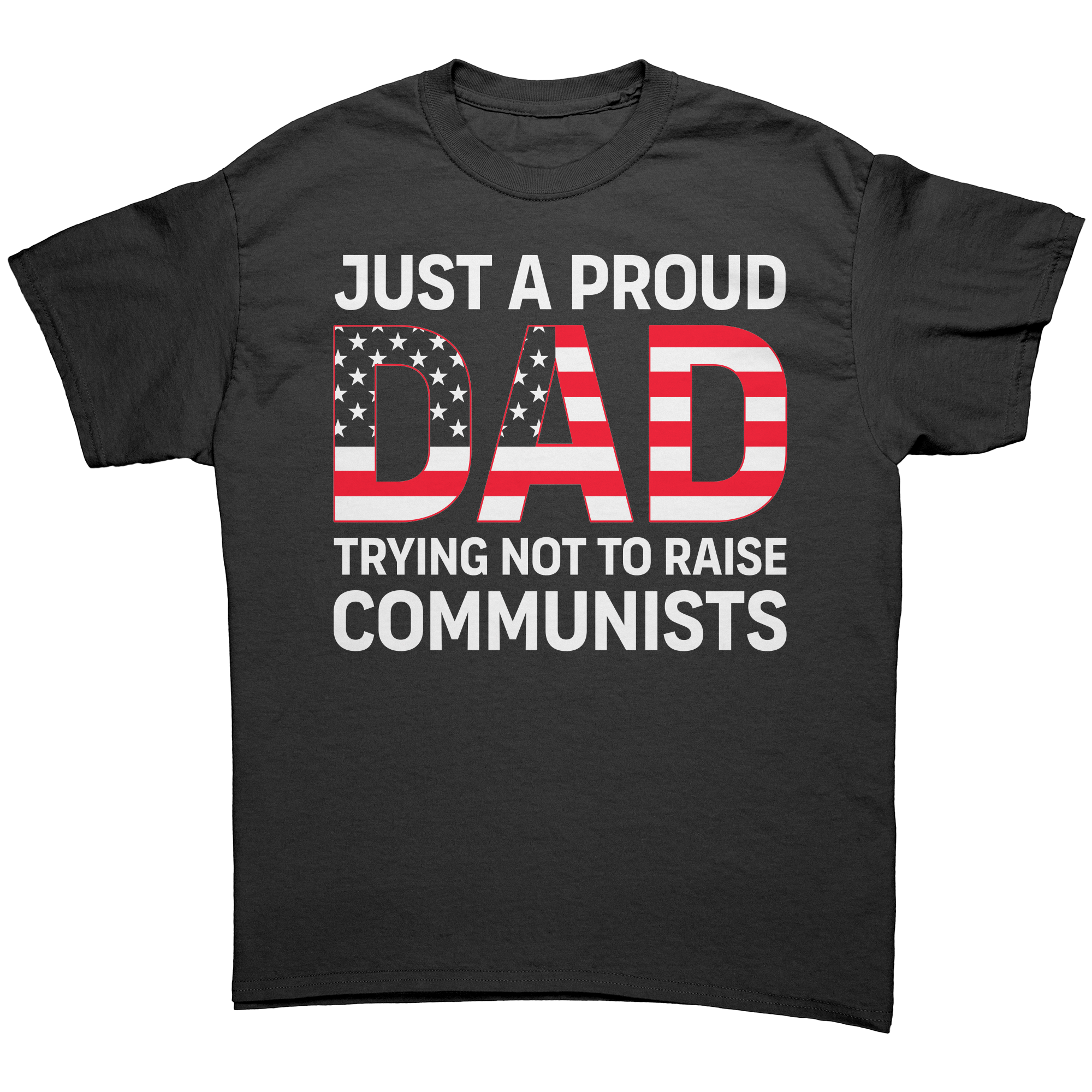 Just A Proud Dad Trying Not To Raise Communists – Patriotic Clothing for True Americans | Drunk America