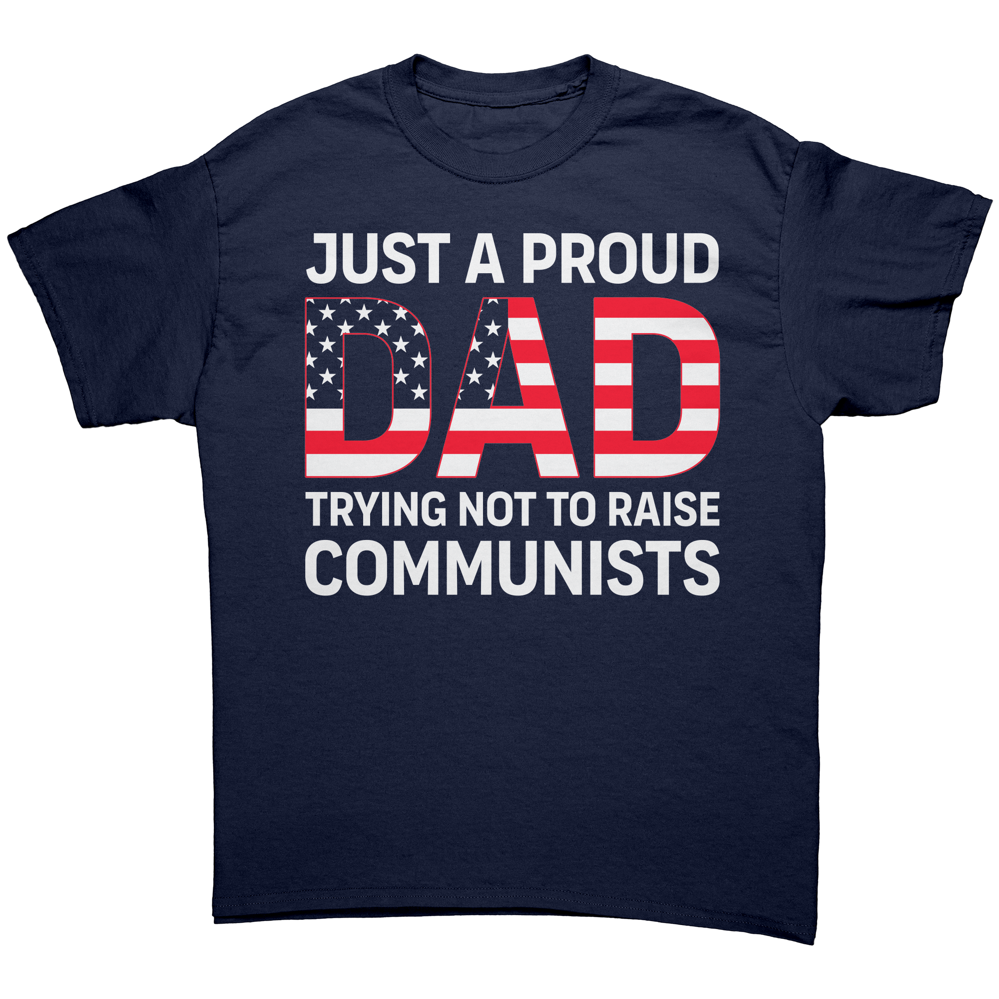 Just A Proud Dad Trying Not To Raise Communists – Patriotic Clothing for True Americans | Drunk America