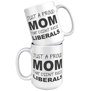 Just A Proud Mom That Didn't Raise Liberals Mother's Day Coffee Mug -Front/Back | Drunk America 