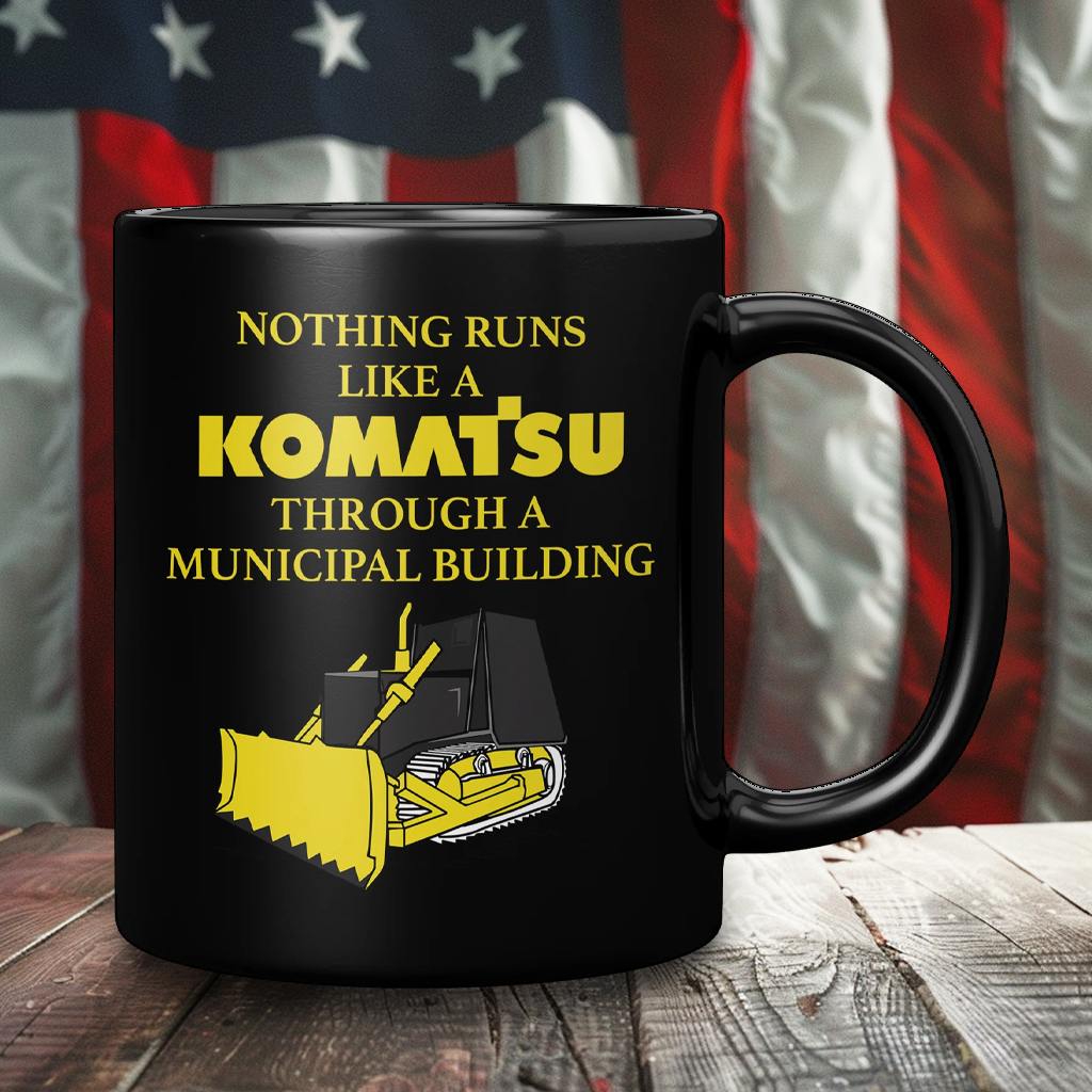 Nothing Runs Like A Komatsu Through A Municipal Building – Patriotic Clothing for True Americans | Drunk America